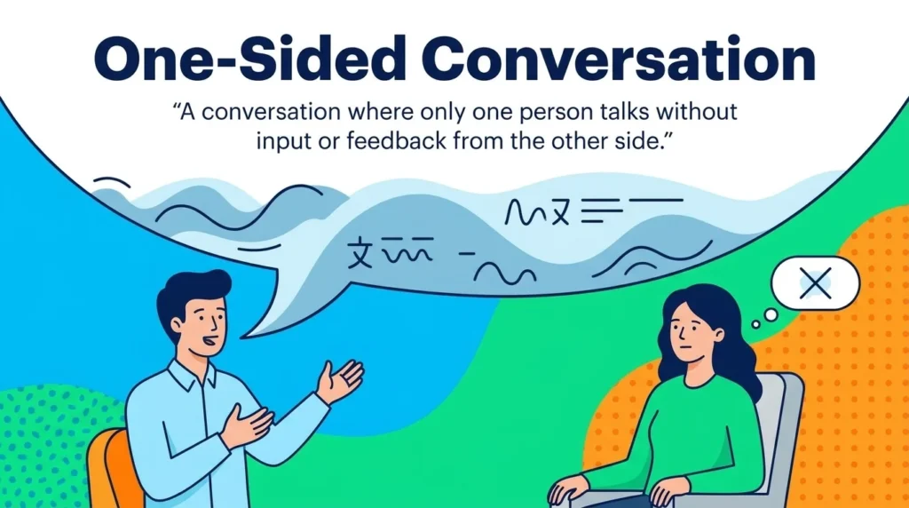 A conversation dominated entirely by one party without input or feedback from the other side.