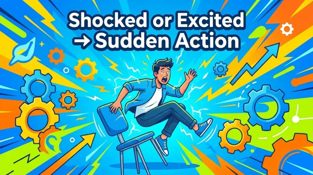 Shocked or excited someone into taking sudden action.